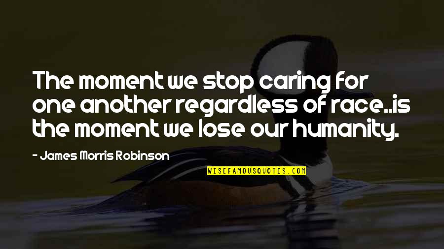 Vision Quote Quotes By James Morris Robinson: The moment we stop caring for one another
