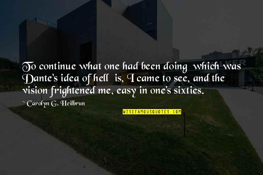 Vision Quotes Quotes By Carolyn G. Heilbrun: To continue what one had been doing which