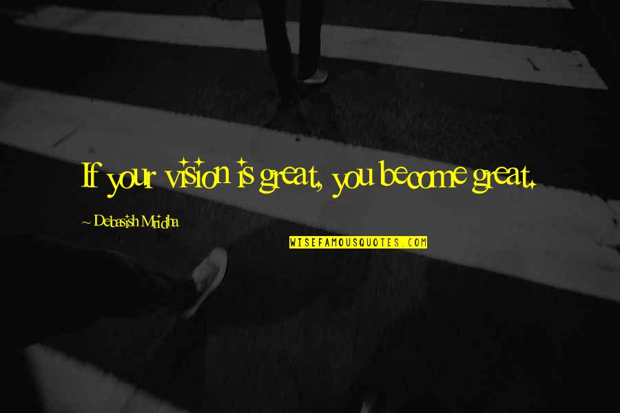 Vision Quotes Quotes By Debasish Mridha: If your vision is great, you become great.