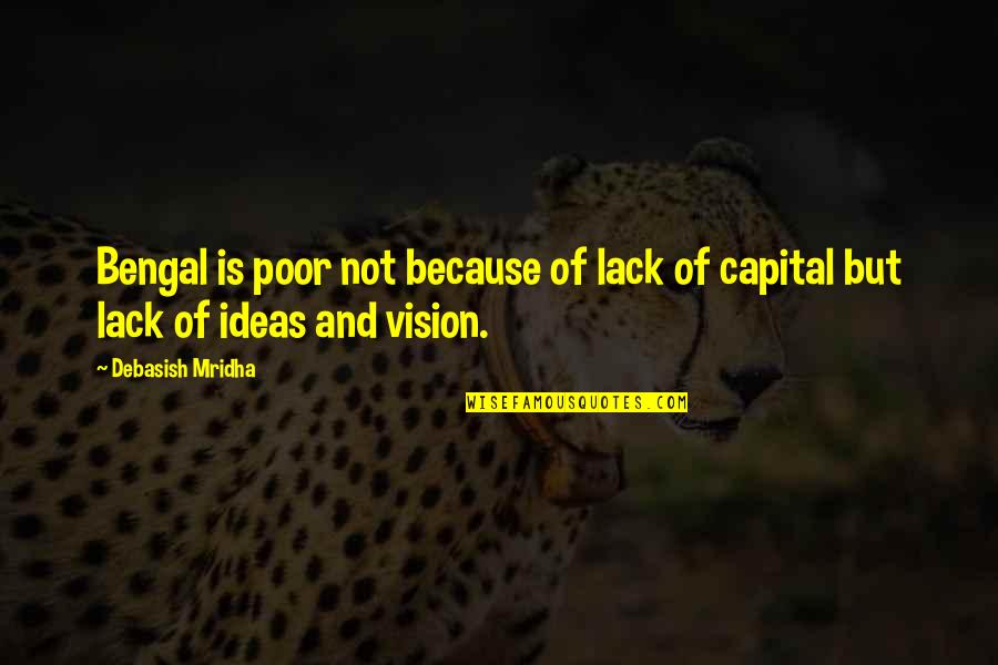 Vision Quotes Quotes By Debasish Mridha: Bengal is poor not because of lack of