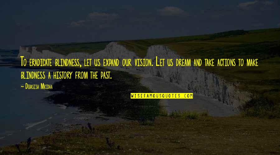 Vision Quotes Quotes By Debasish Mridha: To eradicate blindness, let us expand our vision.