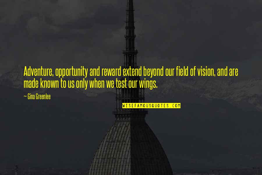 Vision Quotes Quotes By Gina Greenlee: Adventure, opportunity and reward extend beyond our field
