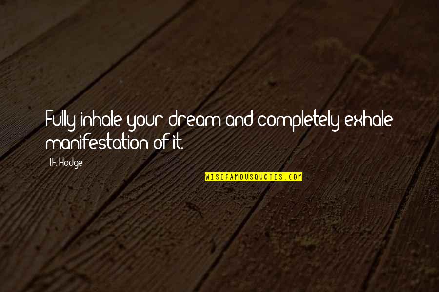 Vision Quotes Quotes By T.F. Hodge: Fully inhale your dream and completely exhale manifestation