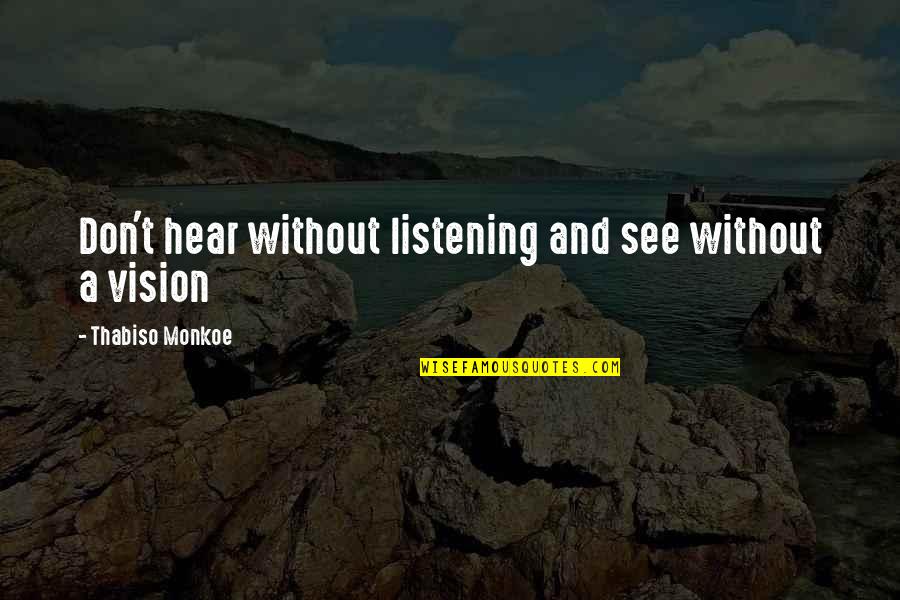 Vision Quotes Quotes By Thabiso Monkoe: Don't hear without listening and see without a