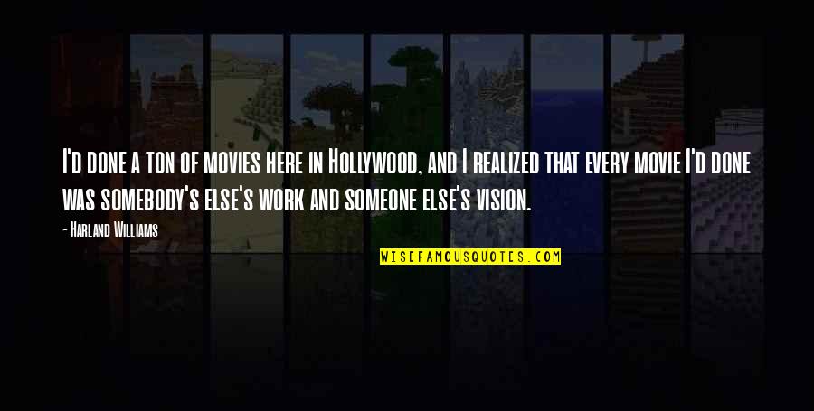 Vision Realized Quotes By Harland Williams: I'd done a ton of movies here in
