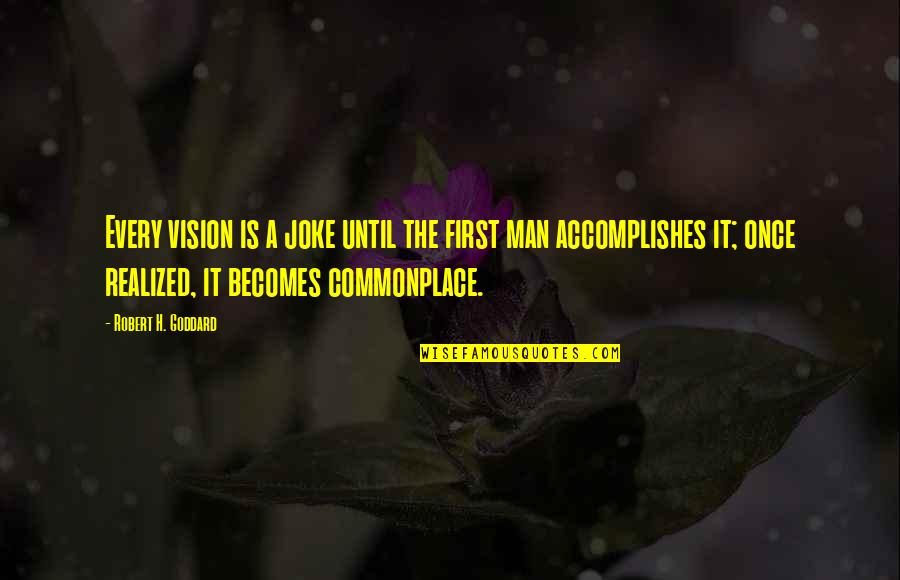 Vision Realized Quotes By Robert H. Goddard: Every vision is a joke until the first