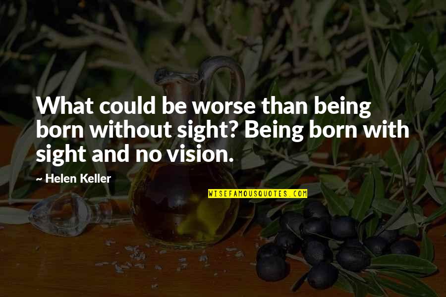 Vision Sight Quotes By Helen Keller: What could be worse than being born without