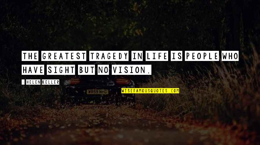 Vision Sight Quotes By Helen Keller: The greatest tragedy in life is people who