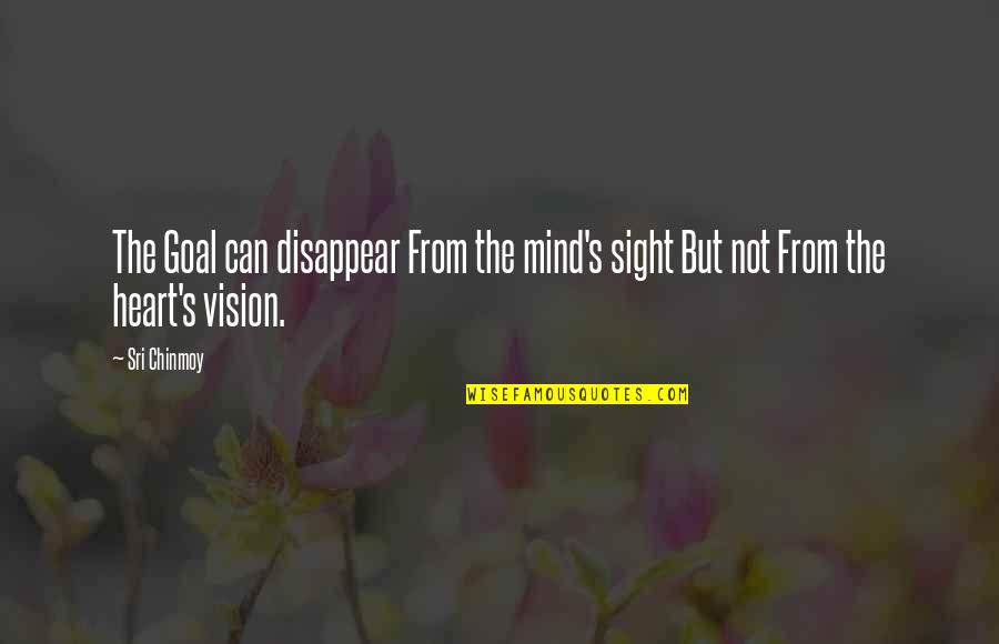 Vision Sight Quotes By Sri Chinmoy: The Goal can disappear From the mind's sight