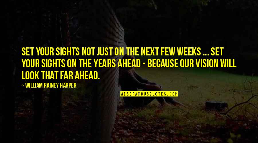 Vision Sight Quotes By William Rainey Harper: Set your sights not just on the next