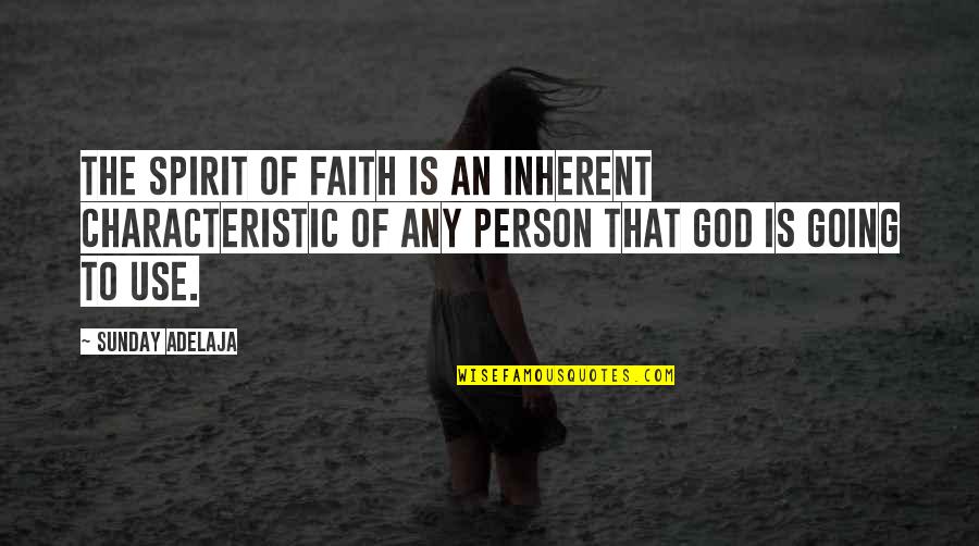Vision That Body Quotes By Sunday Adelaja: The spirit of faith is an inherent characteristic Vision That Body Quotes By Sunday Adelaja: The spirit of faith is an inherent characteristic