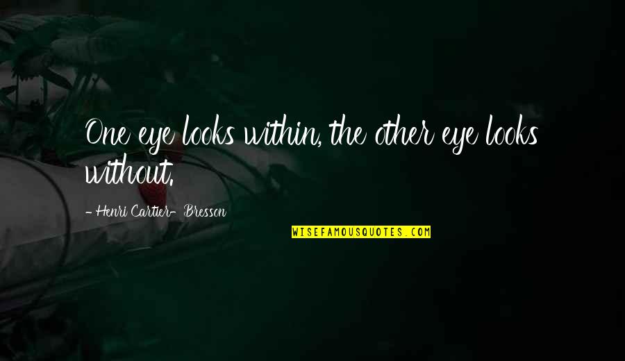 Vision That Looks Quotes By Henri Cartier-Bresson: One eye looks within, the other eye looks Vision That Looks Quotes By Henri Cartier-Bresson: One eye looks within, the other eye looks