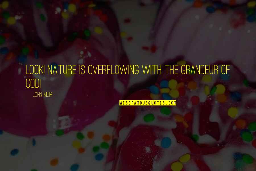Vision That Looks Quotes By John Muir: Look! Nature is overflowing with the grandeur of