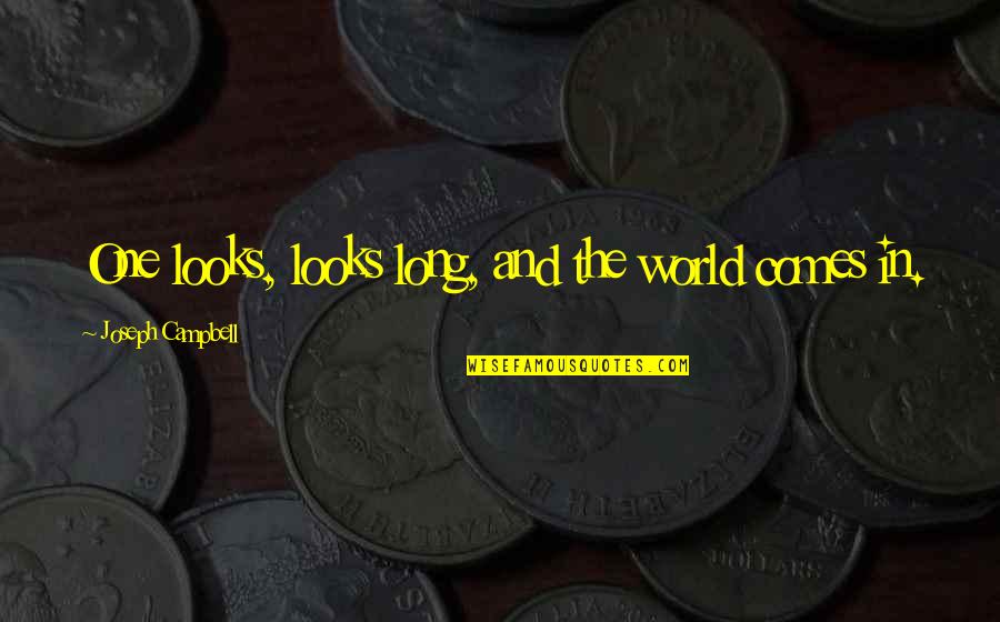 Vision That Looks Quotes By Joseph Campbell: One looks, looks long, and the world comes Vision That Looks Quotes By Joseph Campbell: One looks, looks long, and the world comes