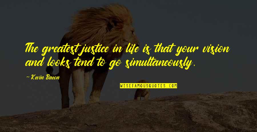 Vision That Looks Quotes By Kevin Bacon: The greatest justice in life is that your