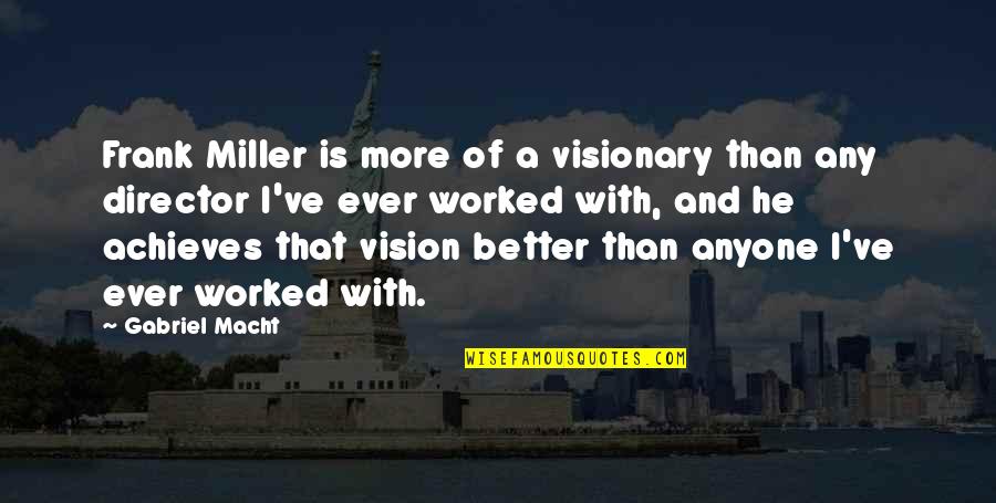 Vision Visionary Quotes By Gabriel Macht: Frank Miller is more of a visionary than