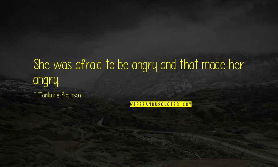 Vision Which Lobe Quotes By Marilynne Robinson: She was afraid to be angry and that Vision Which Lobe Quotes By Marilynne Robinson: She was afraid to be angry and that