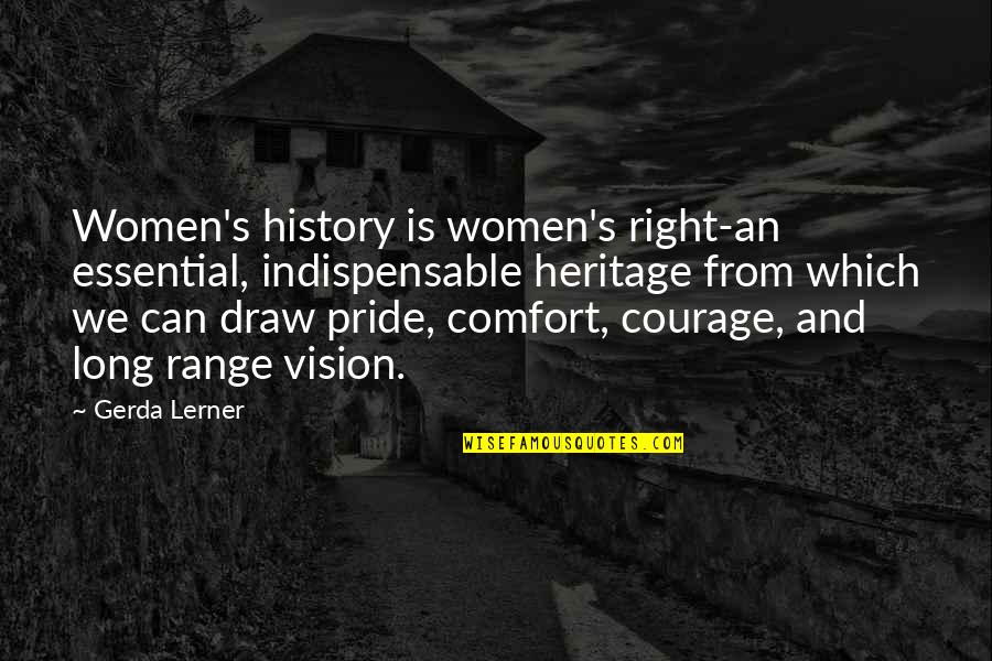 Vision Which Quotes By Gerda Lerner: Women's history is women's right-an essential, indispensable heritage