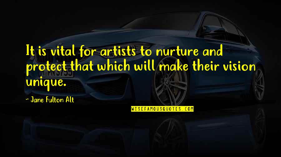 Vision Which Quotes By Jane Fulton Alt: It is vital for artists to nurture and