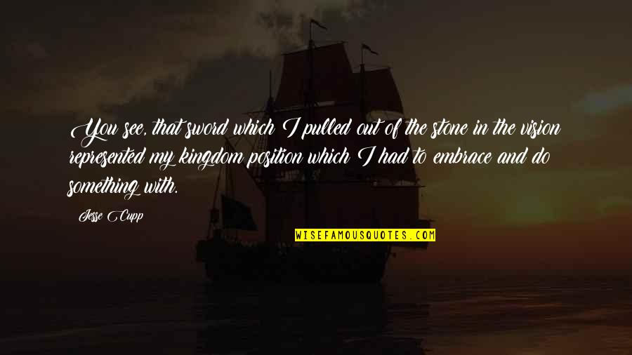 Vision Which Quotes By Jesse Cupp: You see, that sword which I pulled out