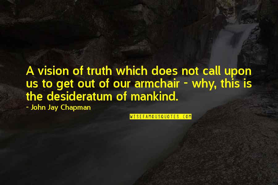 Vision Which Quotes By John Jay Chapman: A vision of truth which does not call