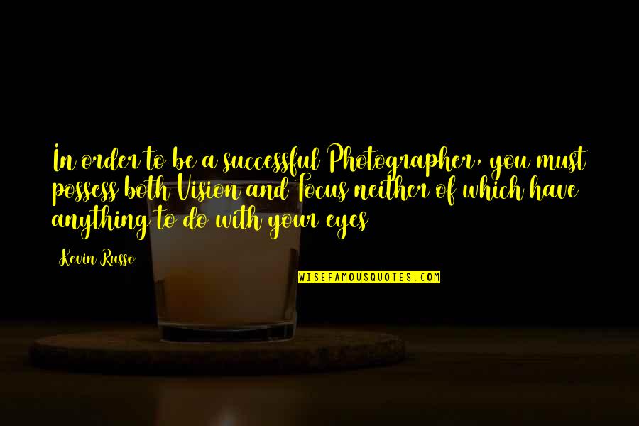 Vision Which Quotes By Kevin Russo: In order to be a successful Photographer, you