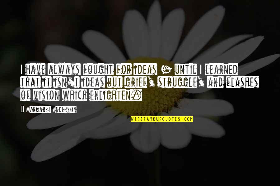 Vision Which Quotes By Margaret Anderson: I have always fought for ideas - until