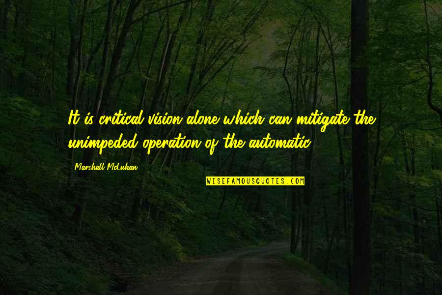 Vision Which Quotes By Marshall McLuhan: It is critical vision alone which can mitigate