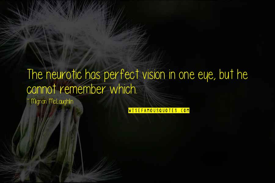 Vision Which Quotes By Mignon McLaughlin: The neurotic has perfect vision in one eye,