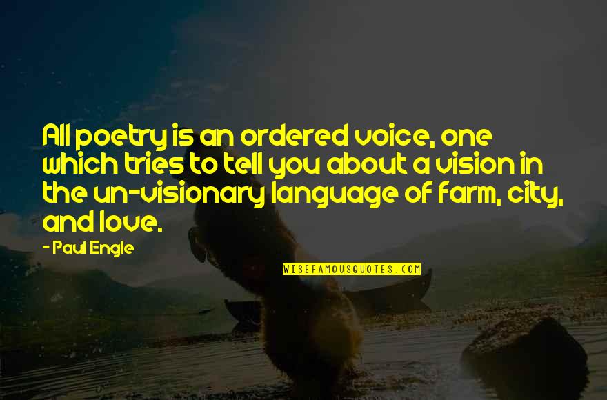 Vision Which Quotes By Paul Engle: All poetry is an ordered voice, one which