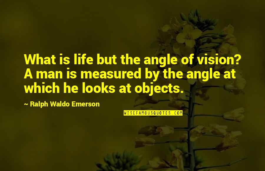 Vision Which Quotes By Ralph Waldo Emerson: What is life but the angle of vision?