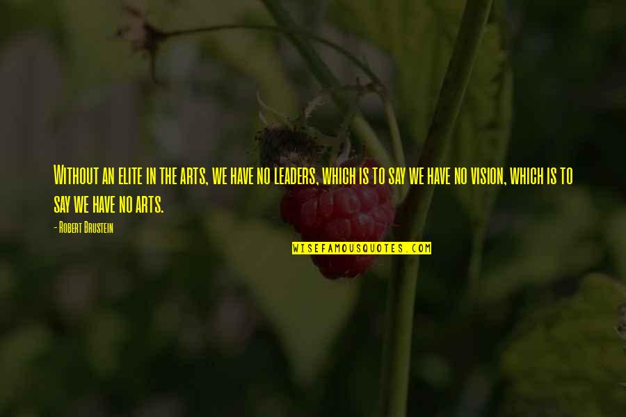 Vision Which Quotes By Robert Brustein: Without an elite in the arts, we have