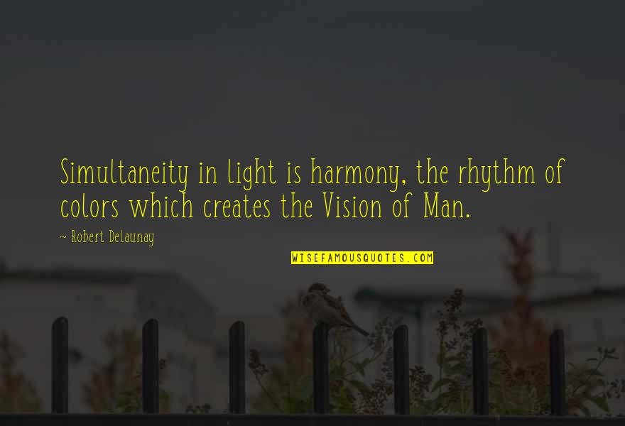 Vision Which Quotes By Robert Delaunay: Simultaneity in light is harmony, the rhythm of