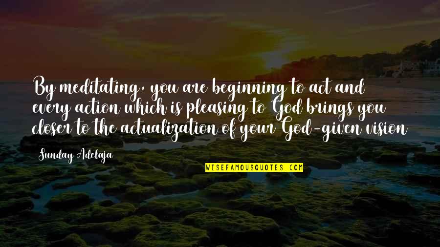 Vision Which Quotes By Sunday Adelaja: By meditating, you are beginning to act and