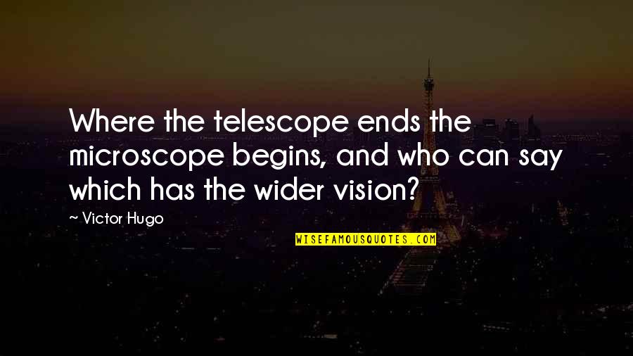 Vision Which Quotes By Victor Hugo: Where the telescope ends the microscope begins, and