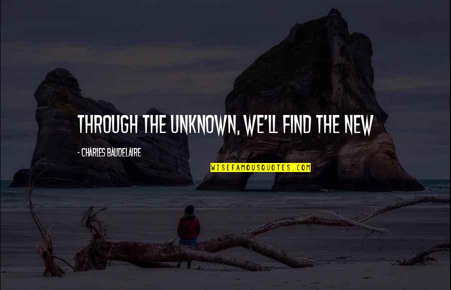 Visionaria Romania Quotes By Charles Baudelaire: Through the Unknown, we'll find the New