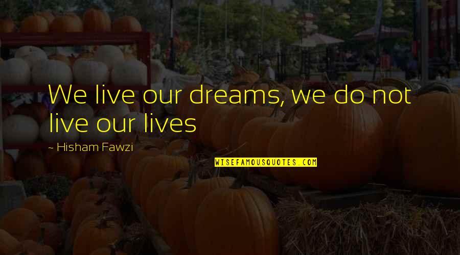 Visionaria Romania Quotes By Hisham Fawzi: We live our dreams, we do not live