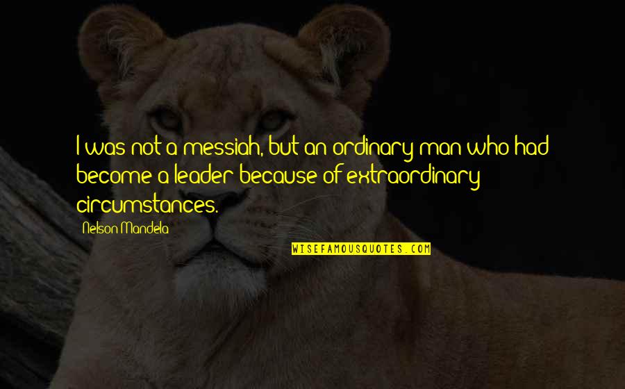 Visionaria Sinonimo Quotes By Nelson Mandela: I was not a messiah, but an ordinary Visionaria Sinonimo Quotes By Nelson Mandela: I was not a messiah, but an ordinary