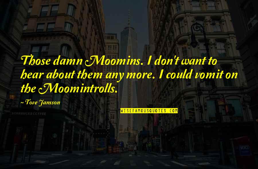 Visionaria Sinonimo Quotes By Tove Jansson: Those damn Moomins. I don't want to hear Visionaria Sinonimo Quotes By Tove Jansson: Those damn Moomins. I don't want to hear