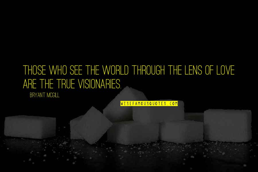 Visionaries Quotes By Bryant McGill: Those who see the world through the lens