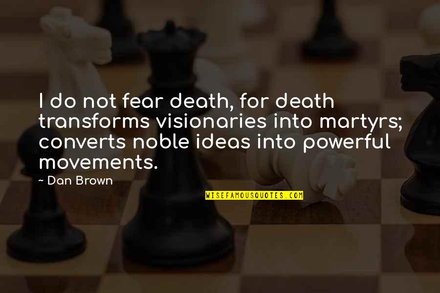 Visionaries Quotes By Dan Brown: I do not fear death, for death transforms