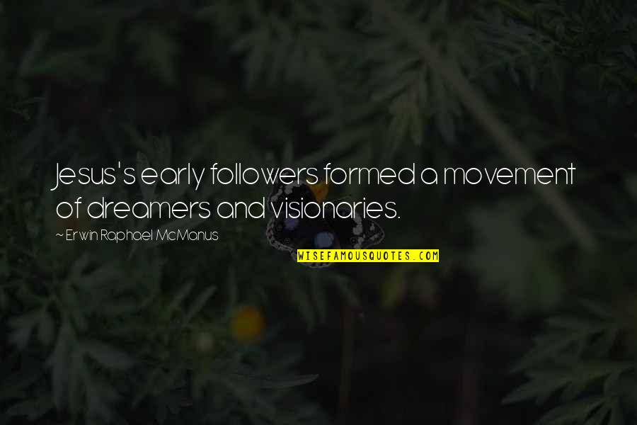 Visionaries Quotes By Erwin Raphael McManus: Jesus's early followers formed a movement of dreamers