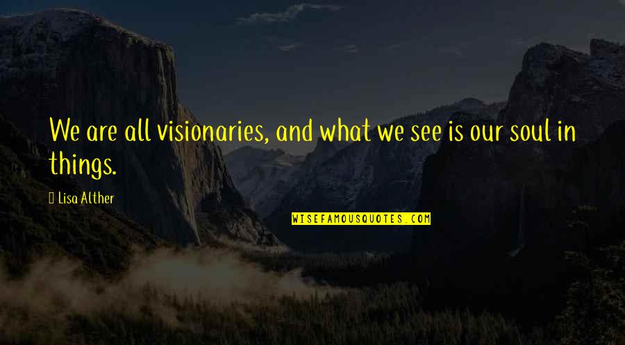 Visionaries Quotes By Lisa Alther: We are all visionaries, and what we see