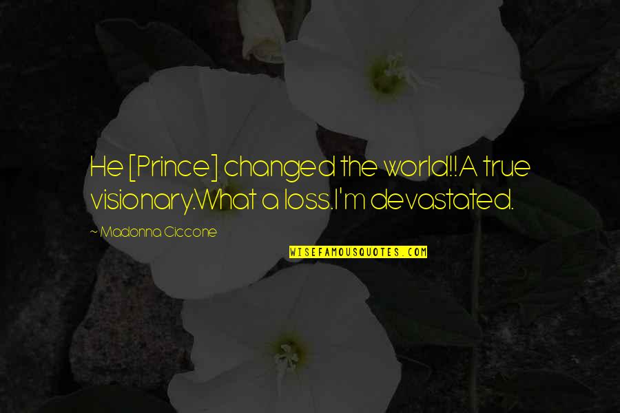 Visionaries Quotes By Madonna Ciccone: He [Prince] changed the world!!A true visionary.What a