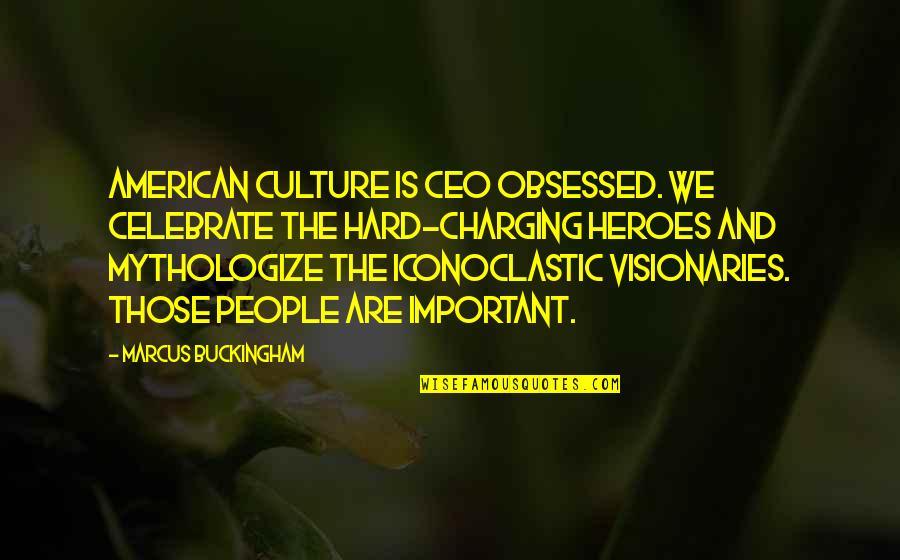 Visionaries Quotes By Marcus Buckingham: American culture is CEO obsessed. We celebrate the