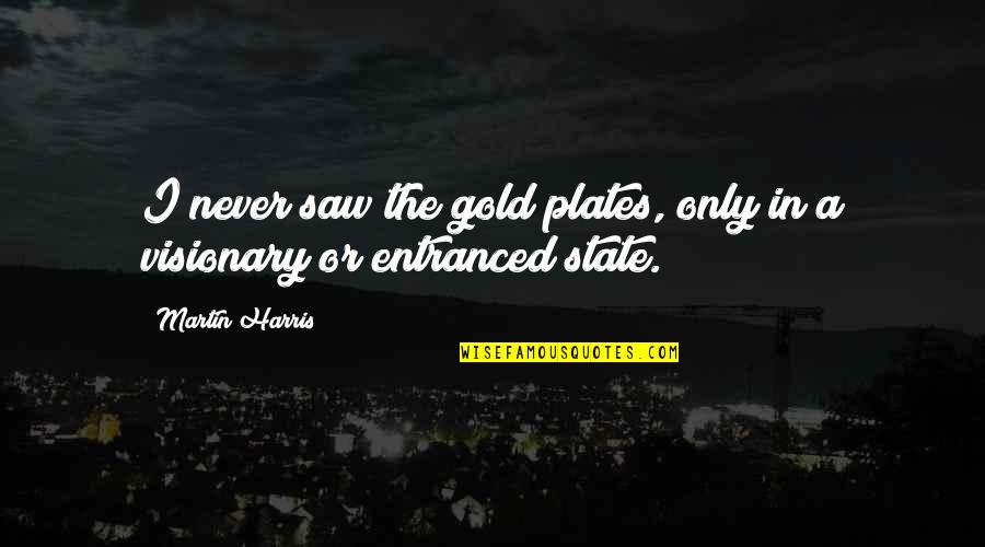 Visionaries Quotes By Martin Harris: I never saw the gold plates, only in