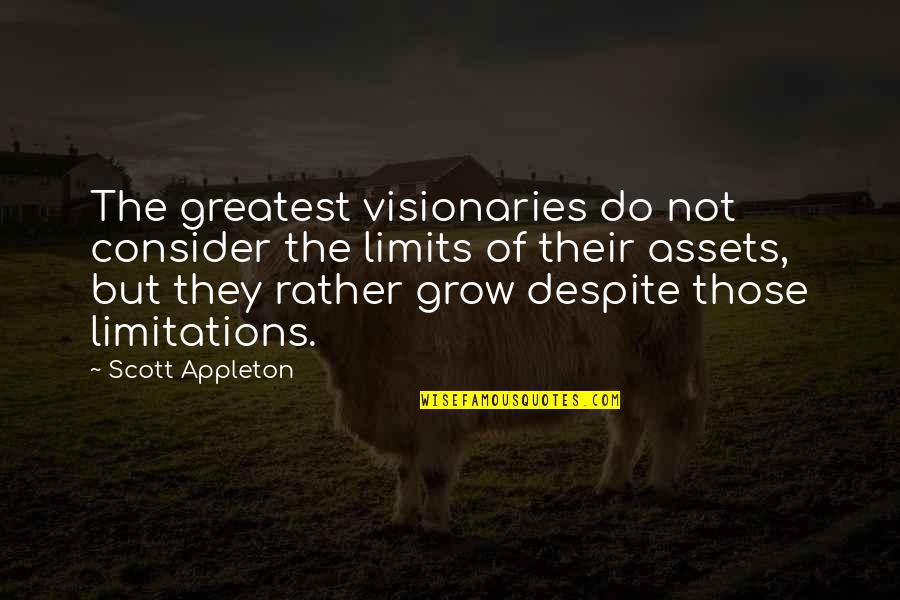 Visionaries Quotes By Scott Appleton: The greatest visionaries do not consider the limits