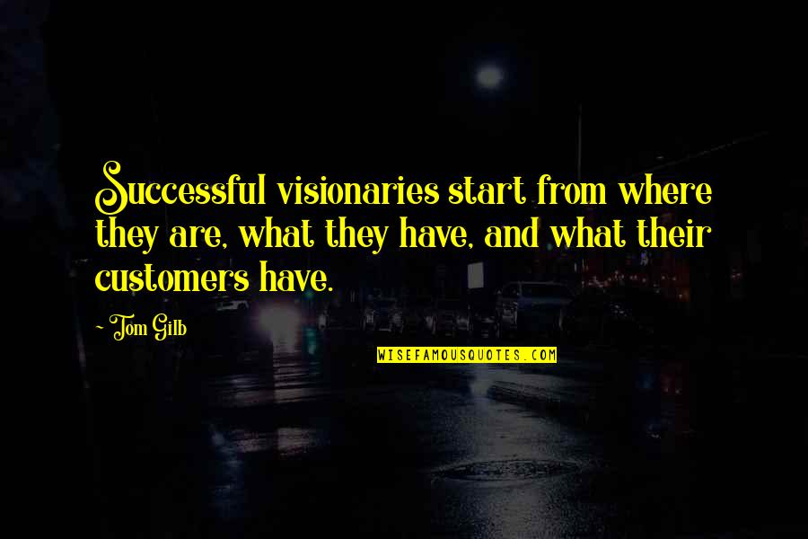 Visionaries Quotes By Tom Gilb: Successful visionaries start from where they are, what