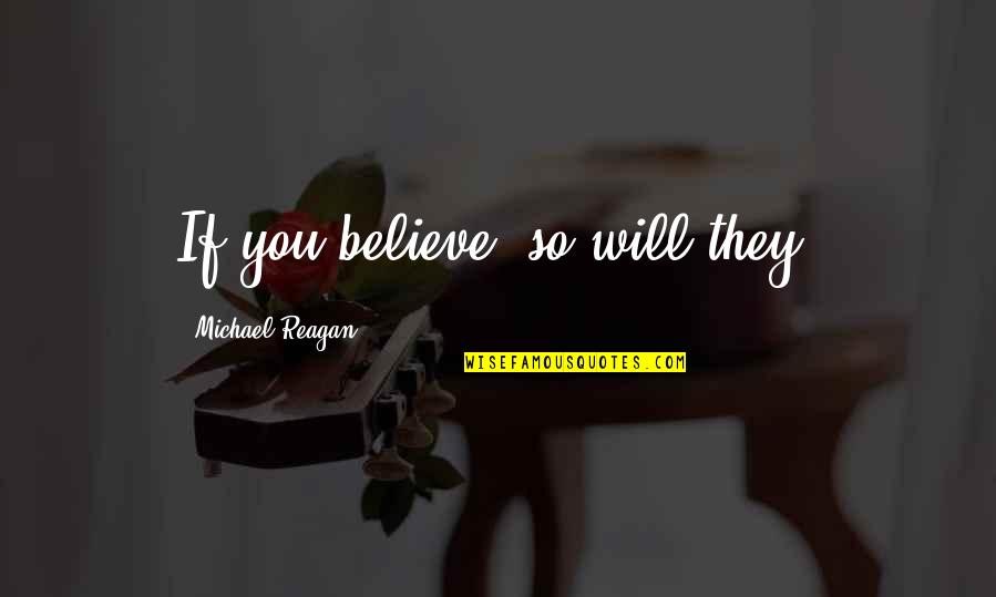 Visionario Audaz Quotes By Michael Reagan: If you believe, so will they.