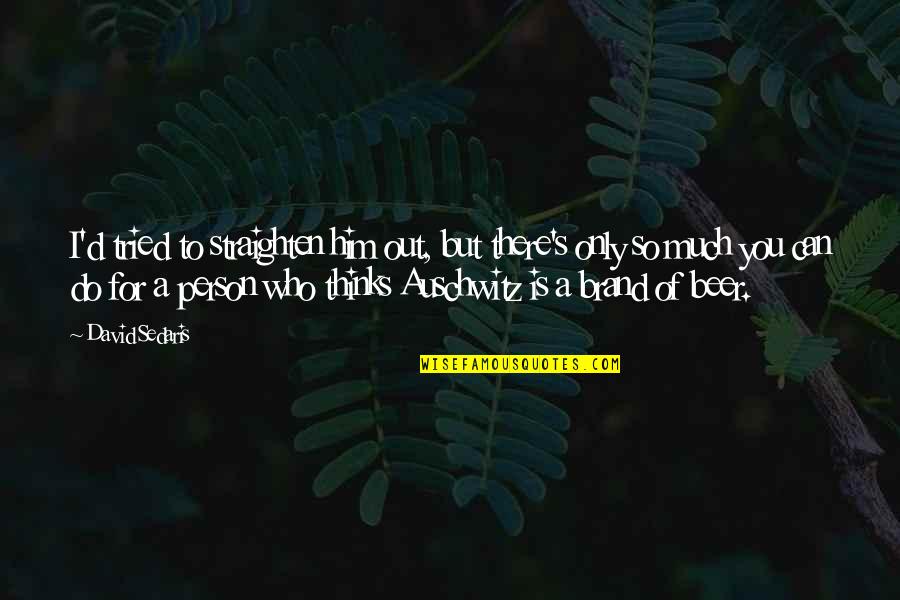 Visionario Sinonimo Quotes By David Sedaris: I'd tried to straighten him out, but there's Visionario Sinonimo Quotes By David Sedaris: I'd tried to straighten him out, but there's